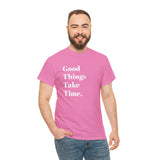 GOOD THINGS TAKE TIME....Positive vibe, Fun Summer Unisex  Tee - Jay's Pretty Little Things For You