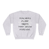 "TEACHERS PLANT SEEDS THAT GROW FOREVER" Teacher Appreciation Crewneck Sweatshirt- Perfect Teacher Gift