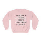 "TEACHERS PLANT SEEDS THAT GROW FOREVER" Teacher Appreciation Crewneck Sweatshirt- Perfect Teacher Gift