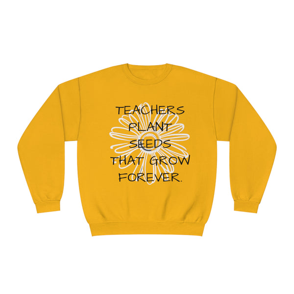 "TEACHERS PLANT SEEDS THAT GROW FOREVER" Teacher Appreciation Crewneck Sweatshirt- Perfect Teacher Gift