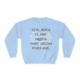 "TEACHERS PLANT SEEDS THAT GROW FOREVER" Teacher Appreciation Crewneck Sweatshirt- Perfect Teacher Gift