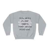 "TEACHERS PLANT SEEDS THAT GROW FOREVER" Teacher Appreciation Crewneck Sweatshirt- Perfect Teacher Gift