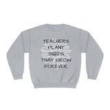 "TEACHERS PLANT SEEDS THAT GROW FOREVER" Teacher Appreciation Crewneck Sweatshirt- Perfect Teacher Gift