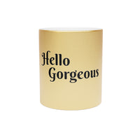 "HELLO GORGEOUS" Metallic Gift Mug (Silver\Gold)- Gift For Her