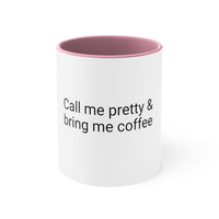 "Call me pretty and bring me coffee" ( gift for self ) Accent Coffee Mug, 11oz