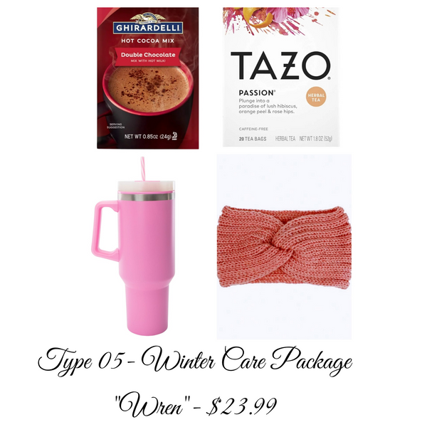 Type 05- Winter care package.           Wren: contains one travel mug, hot chocolate, 1 pack Tazo tea and 1 winter headband.