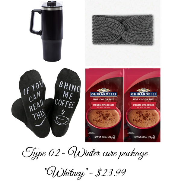 Type 02- Winter care package.           Whitney: contains one travel mug, hot chocolate, 1  pair of funny socks and 1 winter headband