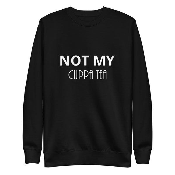 NOT MY CUPPA TEA Unisex Sweatshirt