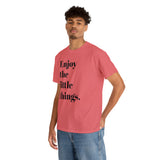 ENJOY THE LITTLE THINGS... Unisex Heavy Cotton Tee - Jay's Pretty Little Things For You