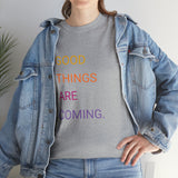 GOOD THINGS ARE COMING ...Unisex Heavy Cotton TeeTIME - Jay's Pretty Little Things For You